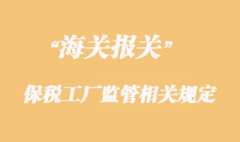 海關(guān)對保稅工廠監(jiān)管相關(guān)規(guī)定