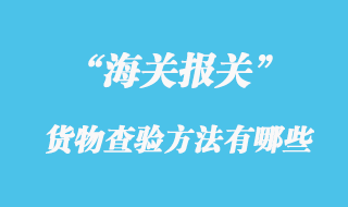 海關貨物查驗的方法有哪些