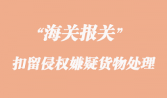 海關(guān)扣留侵權(quán)嫌疑貨物的申請及其處理