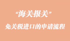 海關(guān)免關(guān)稅進(jìn)口的申請程序手續(xù)