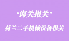 荷蘭二手機(jī)械設(shè)備采購進(jìn)口報(bào)關(guān)手續(xù)流程