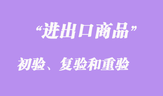 進出口商品的初驗、復驗和重驗
