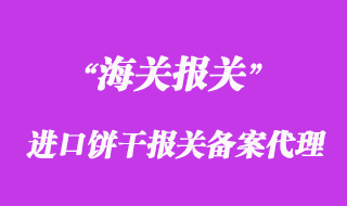 進(jìn)口餅干報關(guān)備案怎么做上海餅干清關(guān)公司