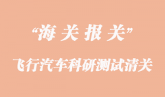 進口飛行汽車科研測試清關代理公司
