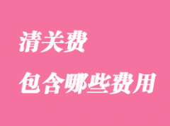 清關(guān)費用一般包含哪些費用？