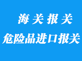 危險品進口報關(guān)需要注意什么？
