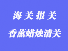 香薰蠟燭進口清關需要提供哪些資料和文件