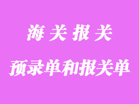 預(yù)錄單和報(bào)關(guān)單有什么不一樣